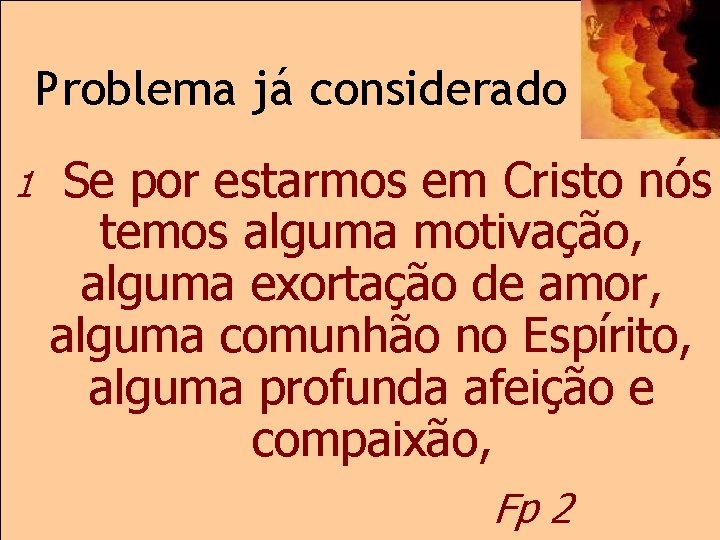 Problema já considerado 1 Se por estarmos em Cristo nós temos alguma motivação, alguma