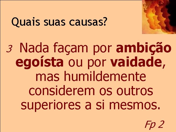 Quais suas causas? 3 Nada façam por ambição egoísta ou por vaidade, mas humildemente