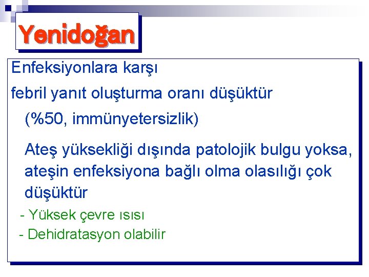 Yenidoğan Enfeksiyonlara karşı febril yanıt oluşturma oranı düşüktür (%50, immünyetersizlik) Ateş yüksekliği dışında patolojik