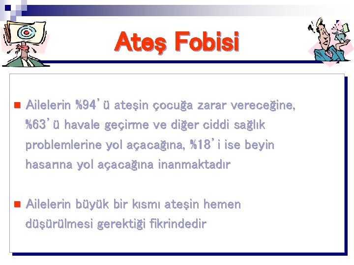 Ateş Fobisi n Ailelerin %94’ü ateşin çocuğa zarar vereceğine, %63’ü havale geçirme ve diğer