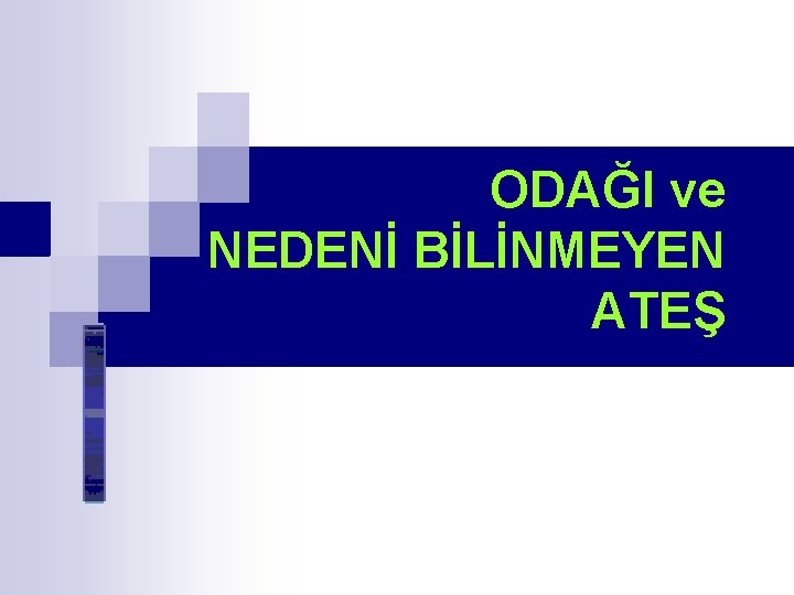 ODAĞI ve NEDENİ BİLİNMEYEN ATEŞ 