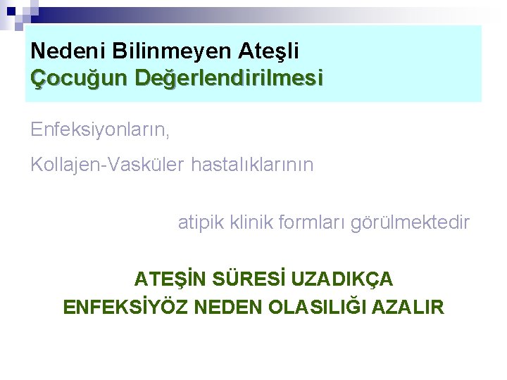 Nedeni Bilinmeyen Ateşli Çocuğun Değerlendirilmesi Enfeksiyonların, Kollajen-Vasküler hastalıklarının atipik klinik formları görülmektedir ATEŞİN SÜRESİ