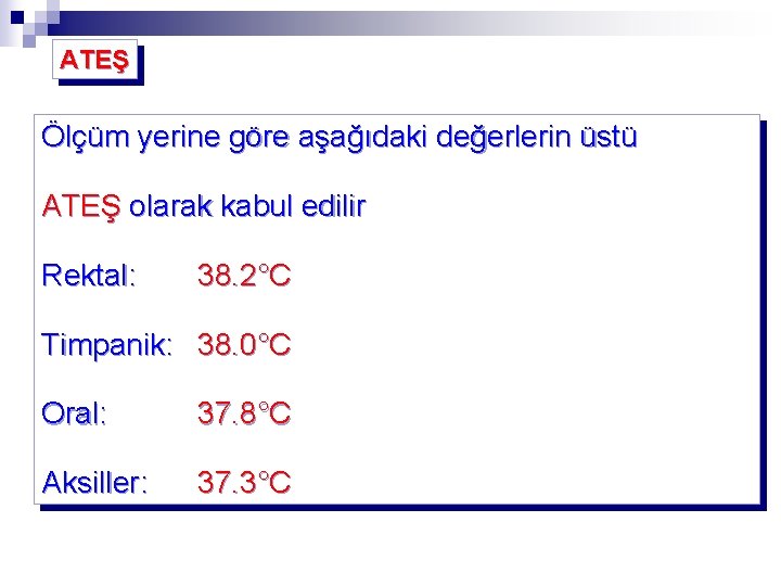 ATEŞ Ölçüm yerine göre aşağıdaki değerlerin üstü ATEŞ olarak kabul edilir Rektal: 38. 2°C