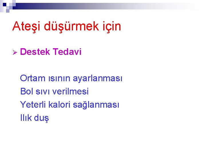 Ateşi düşürmek için Ø Destek Tedavi Ortam ısının ayarlanması Bol sıvı verilmesi Yeterli kalori