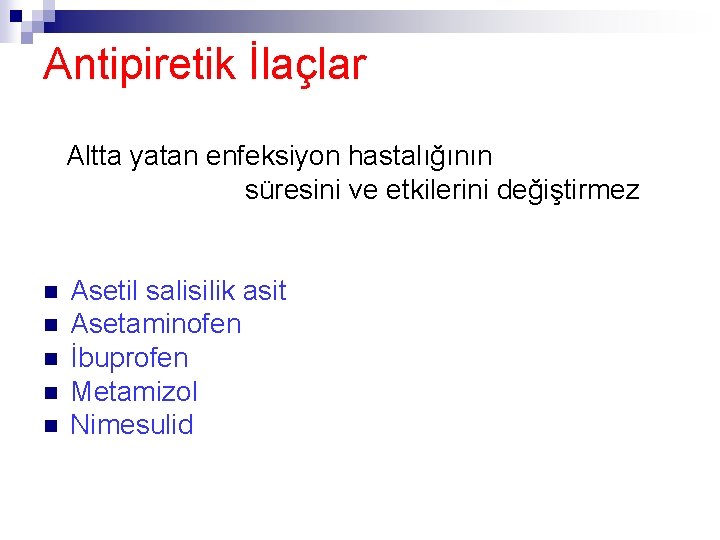 Antipiretik İlaçlar Altta yatan enfeksiyon hastalığının süresini ve etkilerini değiştirmez n n n Asetil