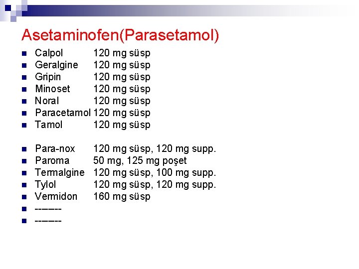 Asetaminofen(Parasetamol) n n n n Calpol 120 mg süsp Geralgine 120 mg süsp Gripin