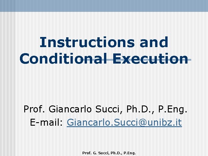 Instructions and Conditional Execution Prof. Giancarlo Succi, Ph. D. , P. Eng. E-mail: Giancarlo.