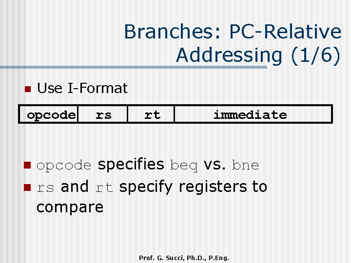 Branches: PC-Relative Addressing (1/6) n Use I-Format opcode rs rt immediate opcode specifies beq