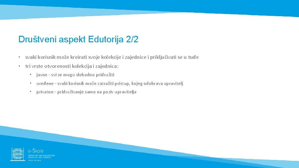 Društveni aspekt Edutorija 2/2 • svaki korisnik može kreirati svoje kolekcije i zajednice i