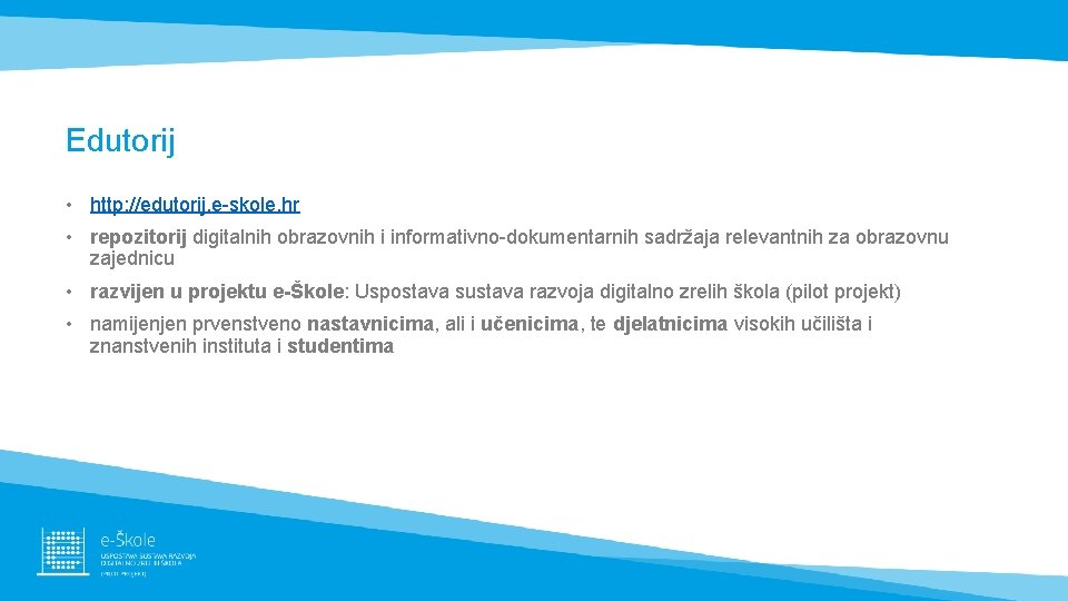 Edutorij • http: //edutorij. e-skole. hr • repozitorij digitalnih obrazovnih i informativno-dokumentarnih sadržaja relevantnih Edutorij • http: //edutorij. e-skole. hr • repozitorij digitalnih obrazovnih i informativno-dokumentarnih sadržaja relevantnih