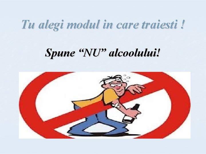 Tu alegi modul in care traiesti ! Spune “NU” alcoolului! 