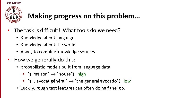 Dan Jurafsky Making progress on this problem… • The task is difficult! What tools