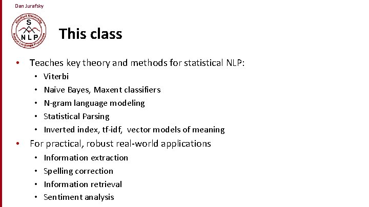 Dan Jurafsky This class • Teaches key theory and methods for statistical NLP: •