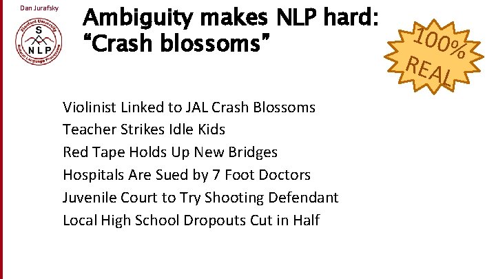 Dan Jurafsky Ambiguity makes NLP hard: “Crash blossoms” Violinist Linked to JAL Crash Blossoms