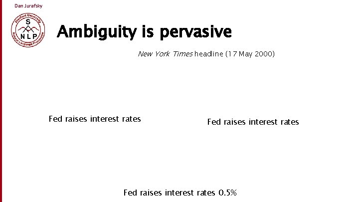 Dan Jurafsky Ambiguity is pervasive New York Times headline (17 May 2000) Fed raises