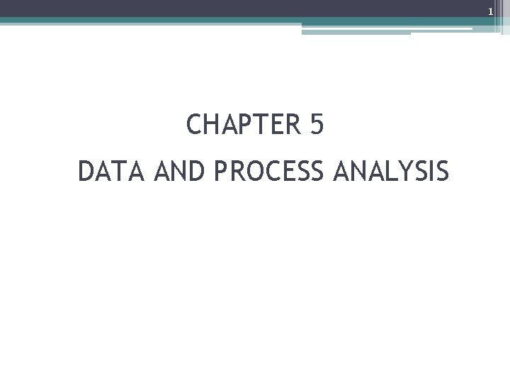 1 CHAPTER 5 DATA AND PROCESS ANALYSIS 