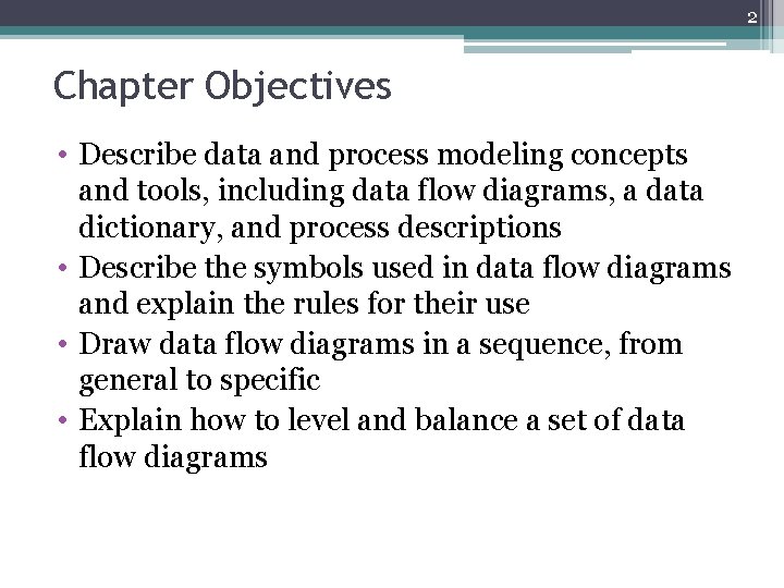 2 Chapter Objectives • Describe data and process modeling concepts and tools, including data