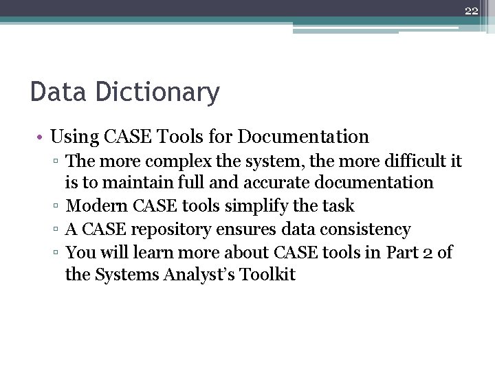 22 Data Dictionary • Using CASE Tools for Documentation ▫ The more complex the