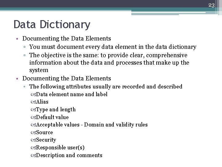23 Data Dictionary • Documenting the Data Elements ▫ You must document every data