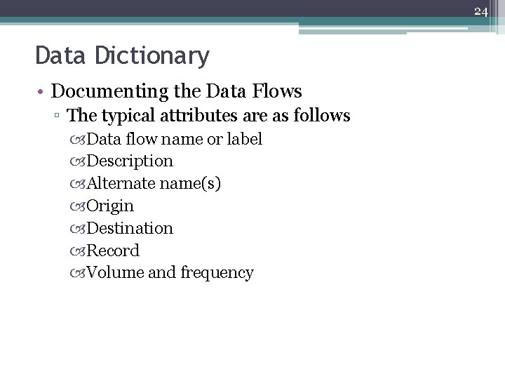 24 Data Dictionary • Documenting the Data Flows ▫ The typical attributes are as