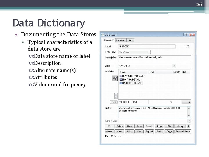 26 Data Dictionary • Documenting the Data Stores ▫ Typical characteristics of a data