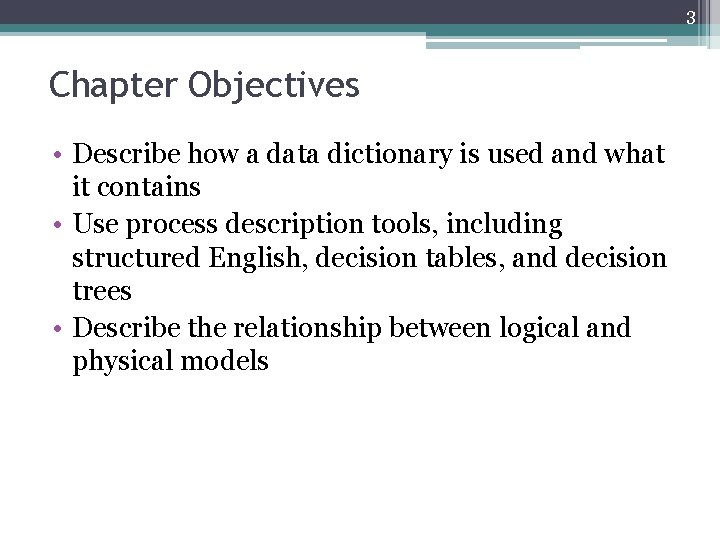 3 Chapter Objectives • Describe how a data dictionary is used and what it