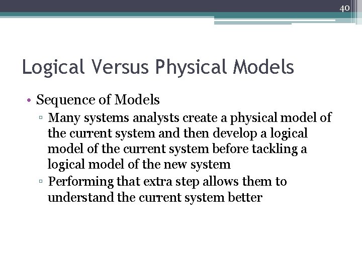 40 Logical Versus Physical Models • Sequence of Models ▫ Many systems analysts create