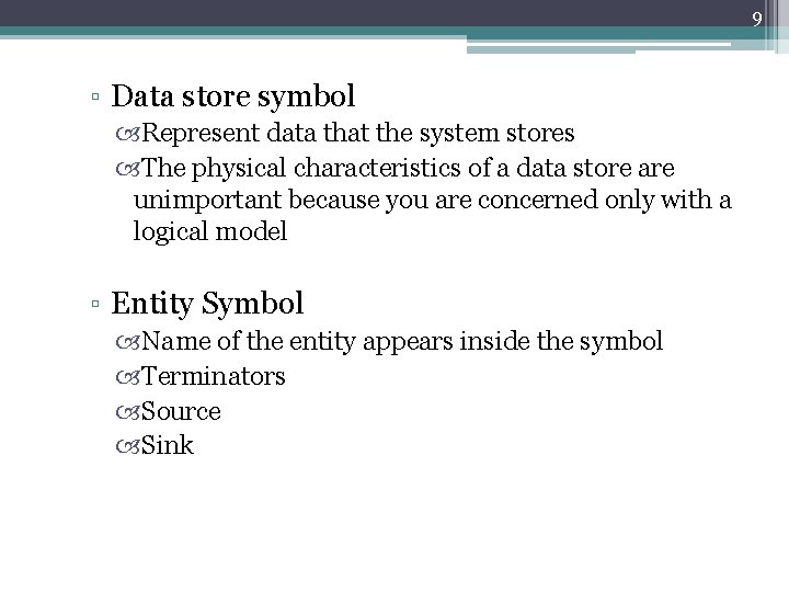 9 ▫ Data store symbol Represent data that the system stores The physical characteristics