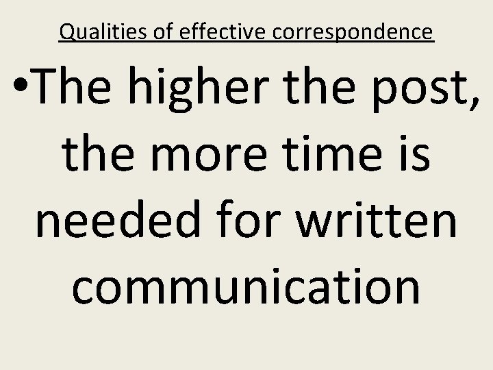 Qualities of effective correspondence • The higher the post, the more time is needed