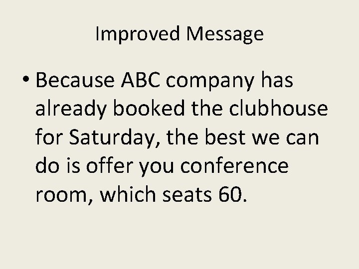 Improved Message • Because ABC company has already booked the clubhouse for Saturday, the