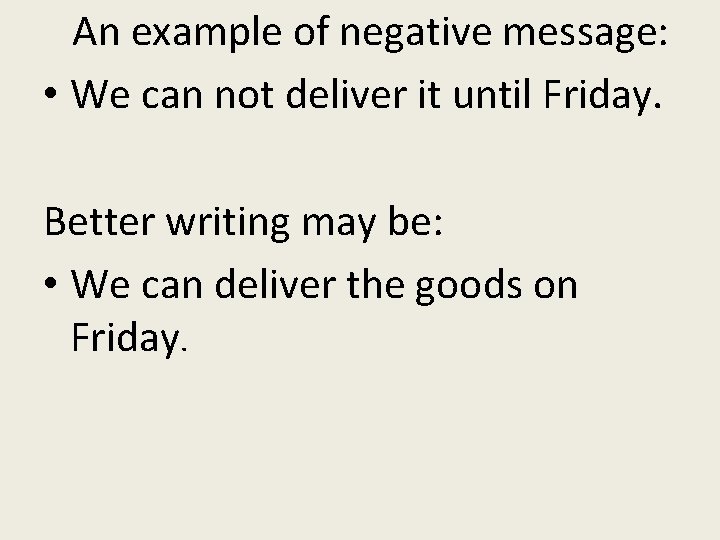 An example of negative message: • We can not deliver it until Friday. Better