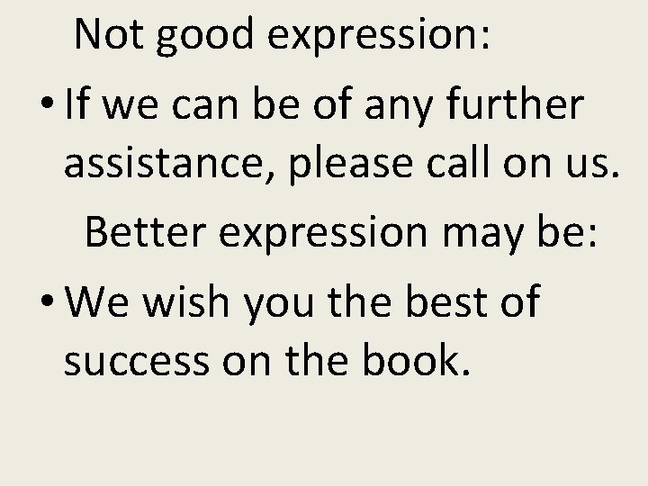 Not good expression: • If we can be of any further assistance, please call