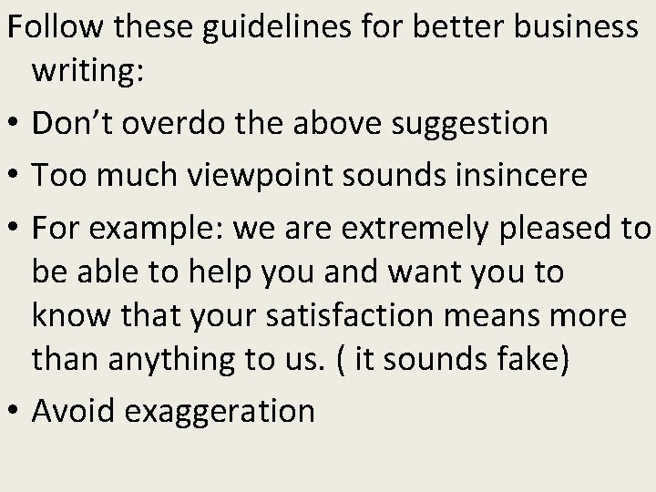 Follow these guidelines for better business writing: • Don’t overdo the above suggestion •