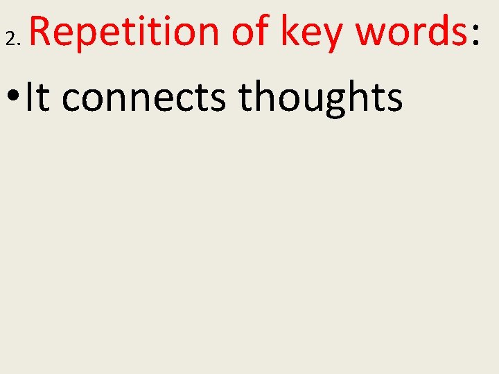 Repetition of key words: • It connects thoughts 2. 