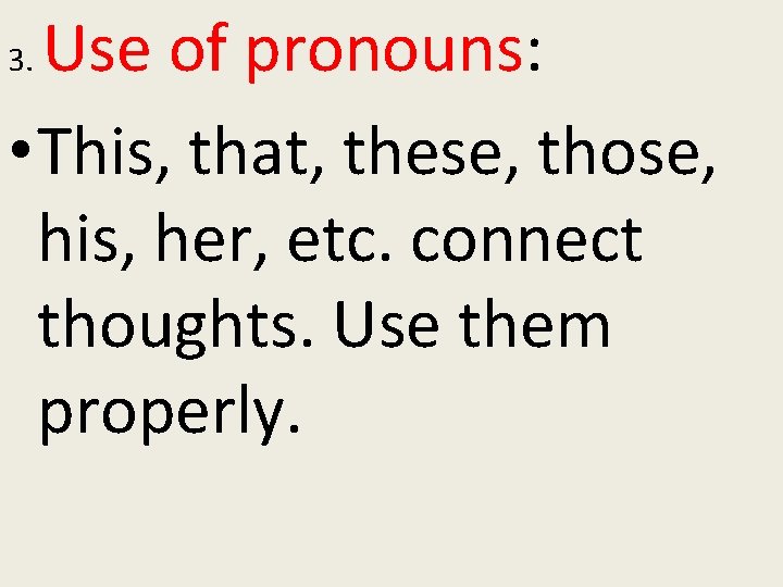 Use of pronouns: • This, that, these, those, his, her, etc. connect thoughts. Use