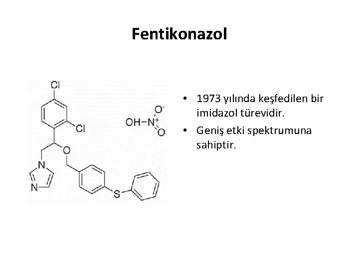 Fentikonazol • 1973 yılında keşfedilen bir imidazol türevidir. • Geniş etki spektrumuna sahiptir. 