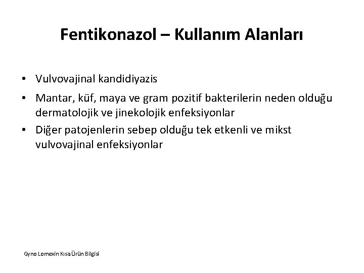 Fentikonazol – Kullanım Alanları • Vulvovajinal kandidiyazis • Mantar, küf, maya ve gram pozitif