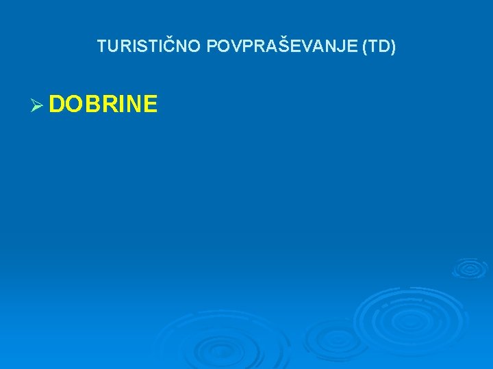 TURISTIČNO POVPRAŠEVANJE (TD) Ø DOBRINE 