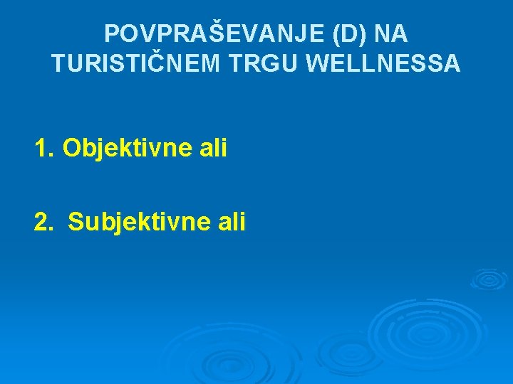 POVPRAŠEVANJE (D) NA TURISTIČNEM TRGU WELLNESSA 1. Objektivne ali 2. Subjektivne ali 