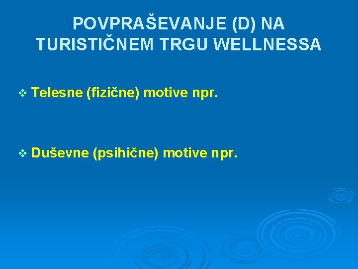 POVPRAŠEVANJE (D) NA TURISTIČNEM TRGU WELLNESSA v Telesne (fizične) motive npr. v Duševne (psihične)