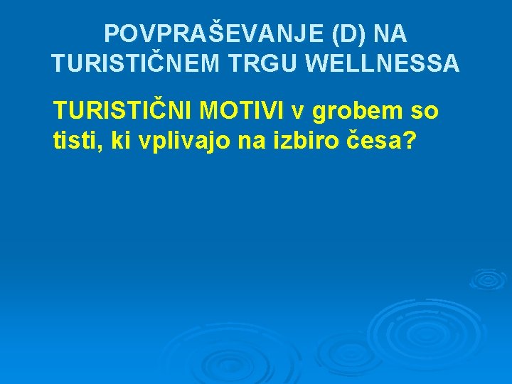 POVPRAŠEVANJE (D) NA TURISTIČNEM TRGU WELLNESSA TURISTIČNI MOTIVI v grobem so tisti, ki vplivajo