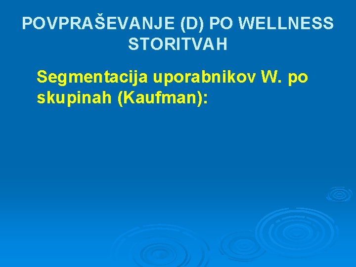 POVPRAŠEVANJE (D) PO WELLNESS STORITVAH Segmentacija uporabnikov W. po skupinah (Kaufman): 