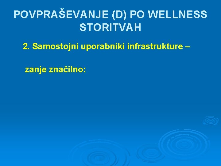 POVPRAŠEVANJE (D) PO WELLNESS STORITVAH 2. Samostojni uporabniki infrastrukture – zanje značilno: 