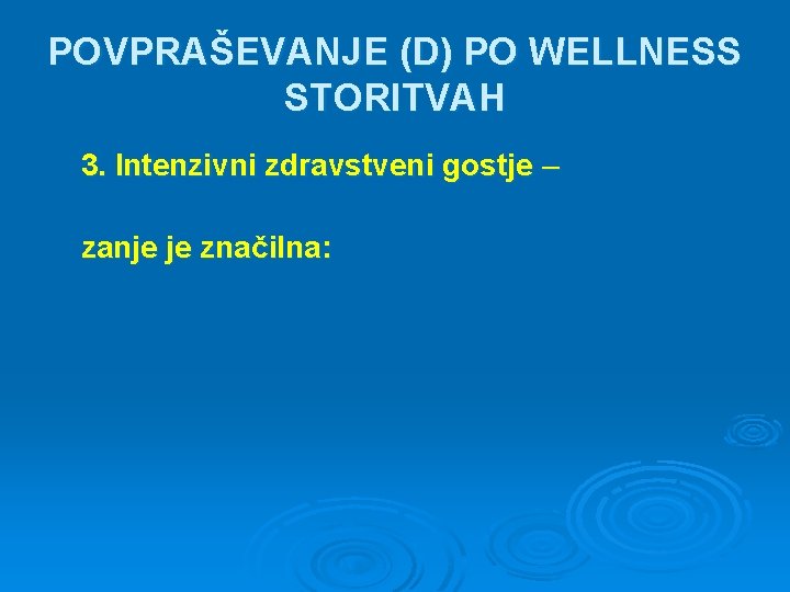 POVPRAŠEVANJE (D) PO WELLNESS STORITVAH 3. Intenzivni zdravstveni gostje – zanje je značilna: 