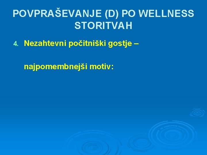 POVPRAŠEVANJE (D) PO WELLNESS STORITVAH 4. Nezahtevni počitniški gostje – najpomembnejši motiv: 