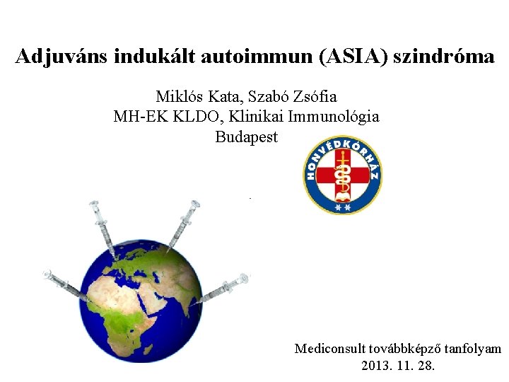 Adjuváns indukált autoimmun (ASIA) szindróma Miklós Kata, Szabó Zsófia MH-EK KLDO, Klinikai Immunológia Budapest