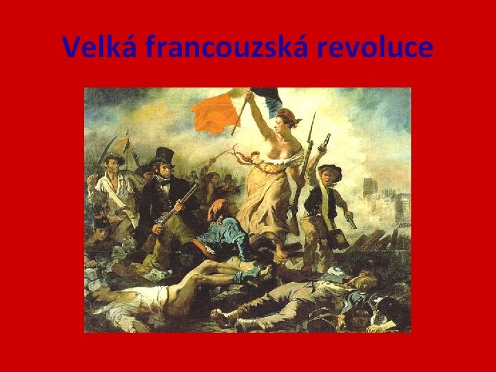 Velká francouzská revoluce Velká francouzská revoluce