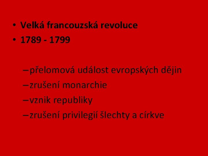  • Velká francouzská revoluce • 1789 - 1799 – přelomová událost evropských dějin