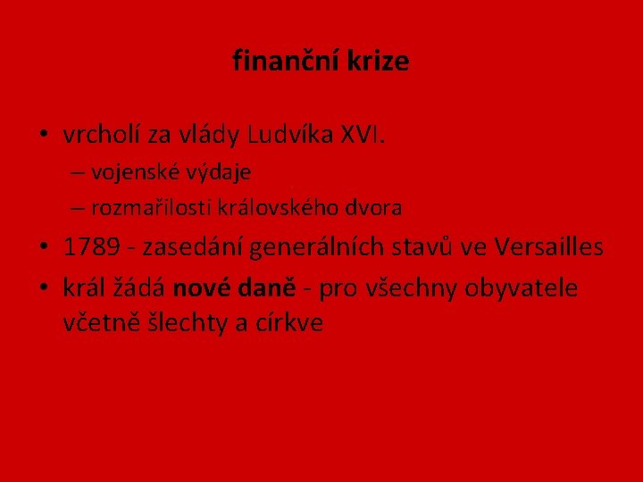 finanční krize • vrcholí za vlády Ludvíka XVI. – vojenské výdaje – rozmařilosti královského