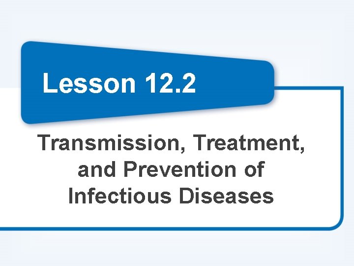 Lesson 12. 2 Transmission, Treatment, and Prevention of Infectious Diseases 